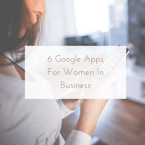 6 Google Apps For Women In Business