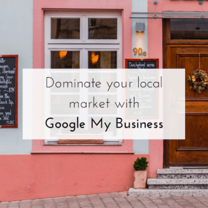 How to dominate your local market with Google My Business