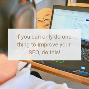 If you can only do one thing to improve your SEO, do this