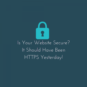 Is Your Website Secure It Should of Been HTTPS Yesterday
